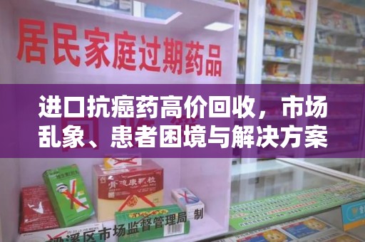深圳进口抗癌药高价回收，市场乱象、患者困境与解决方案